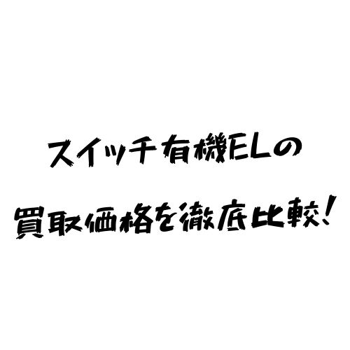 22年9月最新 Switch有機elの買取価格をゲオなどで比較してみた ヒカク堂