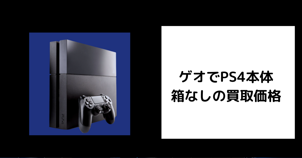 2026年4月最新】ゲオでのPS4買取価格！箱なし本体の相場と高く売るコツ 