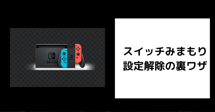 スイッチみまもり 設定解除の裏ワザ