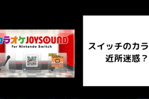 スイッチ カラオケ 近所迷惑