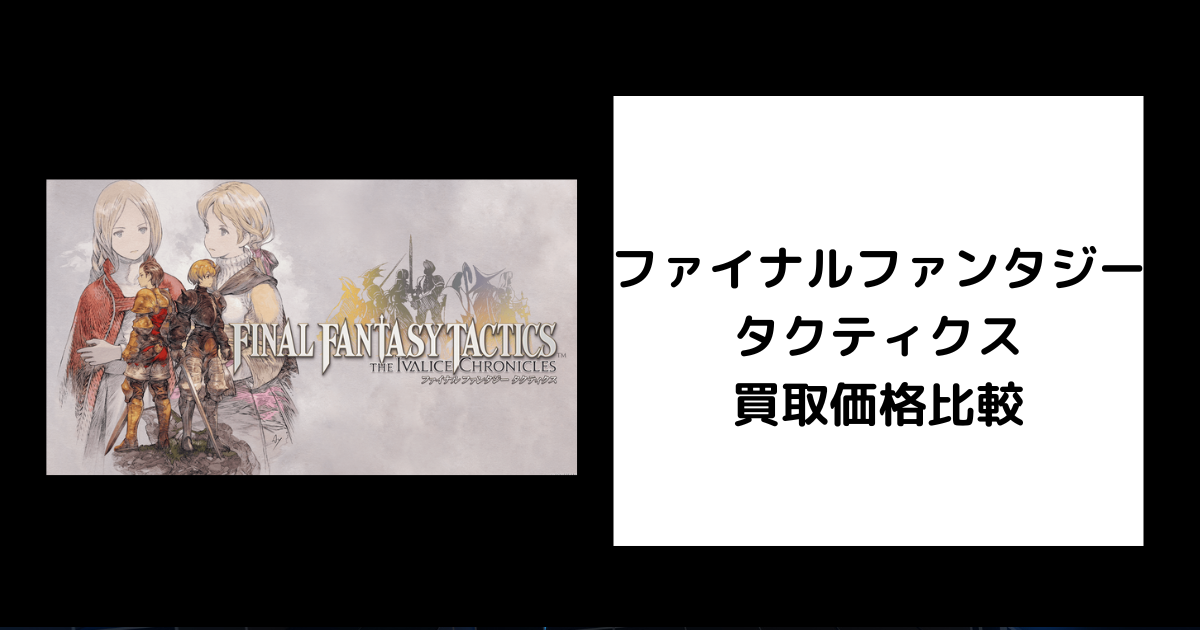 2026年6月最新】FFタクティクスの買取価格を比較してみた。 | ゲーム買取堂