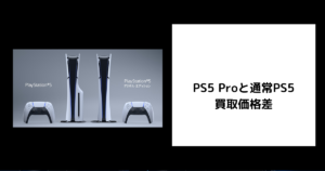 PS5 Proと通常PS5の買取価格差