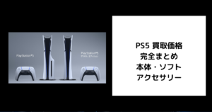 PS5 買取価格 完全まとめ 本体・ソフト アクセサリー