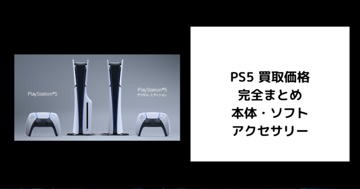 PS5 買取価格 完全まとめ 本体・ソフト アクセサリー
