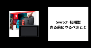 Switch 初期型を売る前にやるべきこと