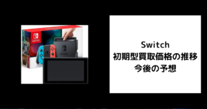 Switch 初期型買取価格の推移 今後の予想