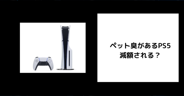 ペット臭があるPS5 減額される？