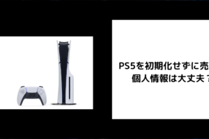 PS5 初期化せずに売った