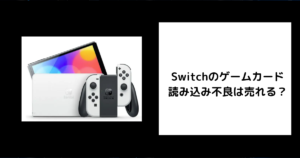 Switchのゲームカード読み込み不良は売れる？